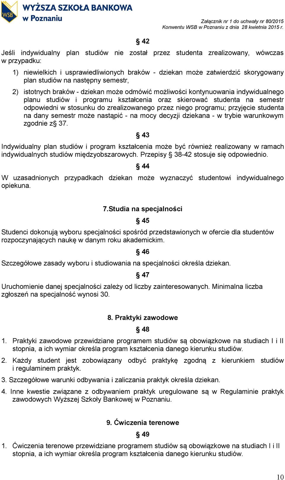 zrealizowanego przez niego programu; przyjęcie studenta na dany semestr może nastąpić - na mocy decyzji dziekana - w trybie warunkowym zgodnie z 37.