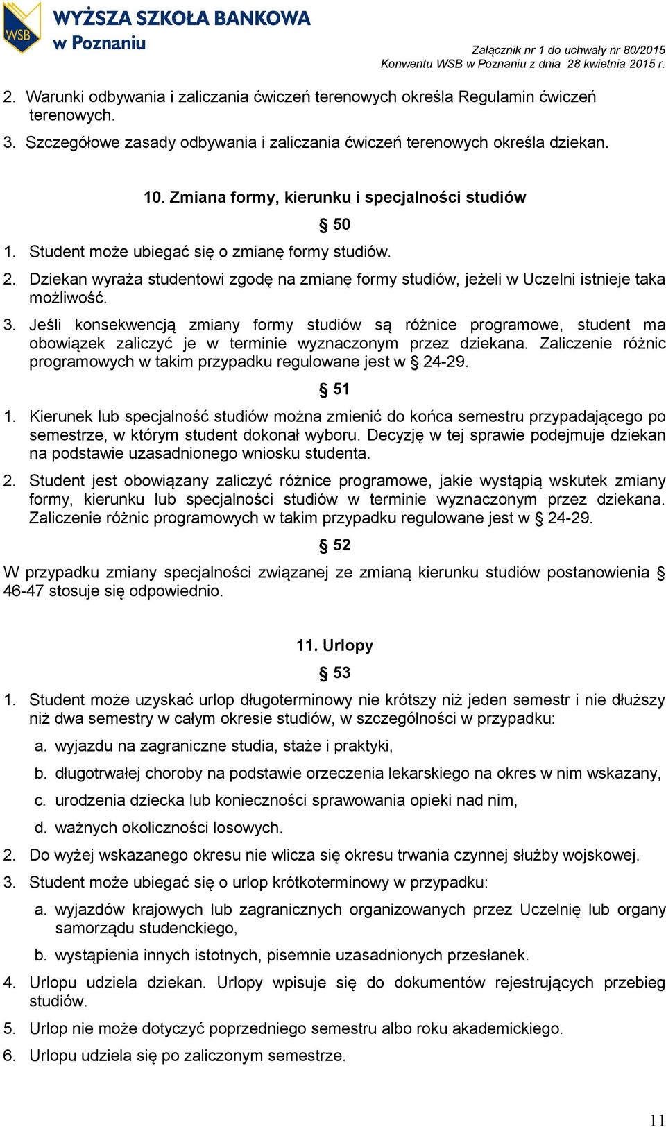 Dziekan wyraża studentowi zgodę na zmianę formy studiów, jeżeli w Uczelni istnieje taka możliwość. 3.