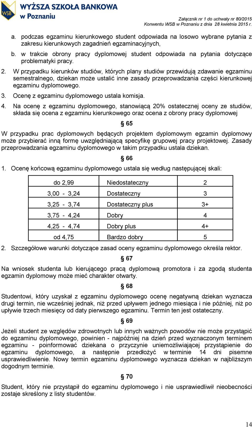 W przypadku kierunków studiów, których plany studiów przewidują zdawanie egzaminu semestralnego, dziekan może ustalić inne zasady przeprowadzania części kierunkowej egzaminu dyplomowego. 3.