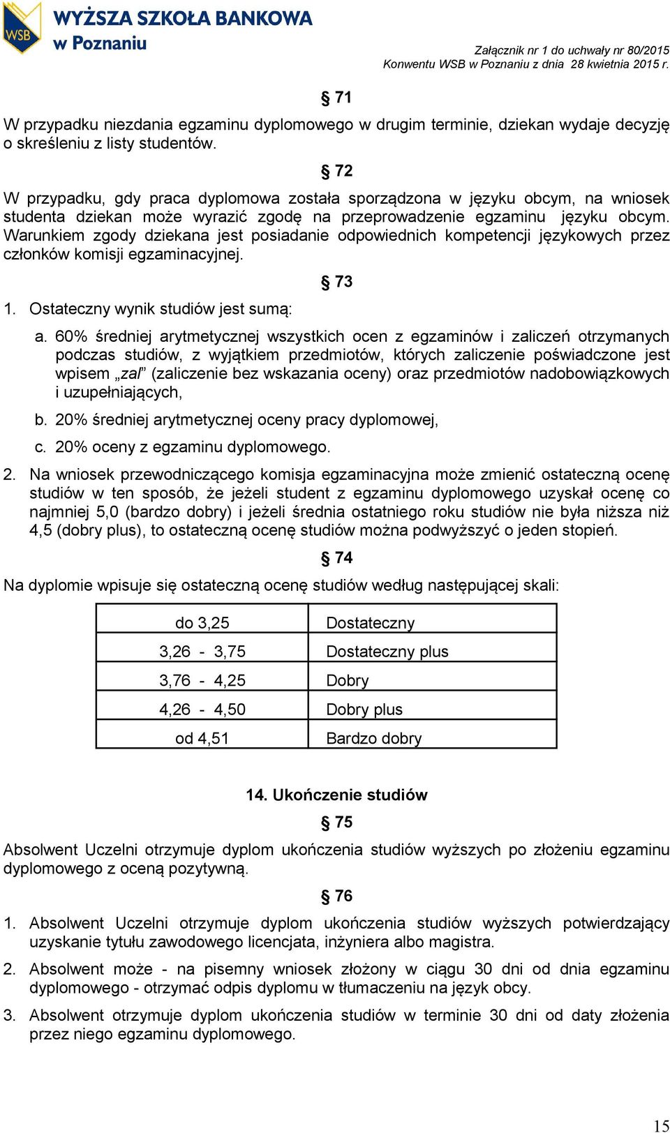 Warunkiem zgody dziekana jest posiadanie odpowiednich kompetencji językowych przez członków komisji egzaminacyjnej. 1. Ostateczny wynik studiów jest sumą: 73 a.