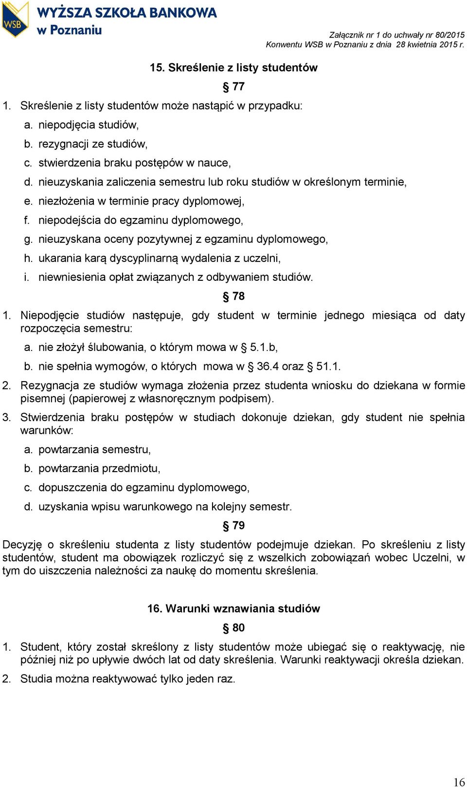 nieuzyskana oceny pozytywnej z egzaminu dyplomowego, h. ukarania karą dyscyplinarną wydalenia z uczelni, i. niewniesienia opłat związanych z odbywaniem studiów. 78 1.