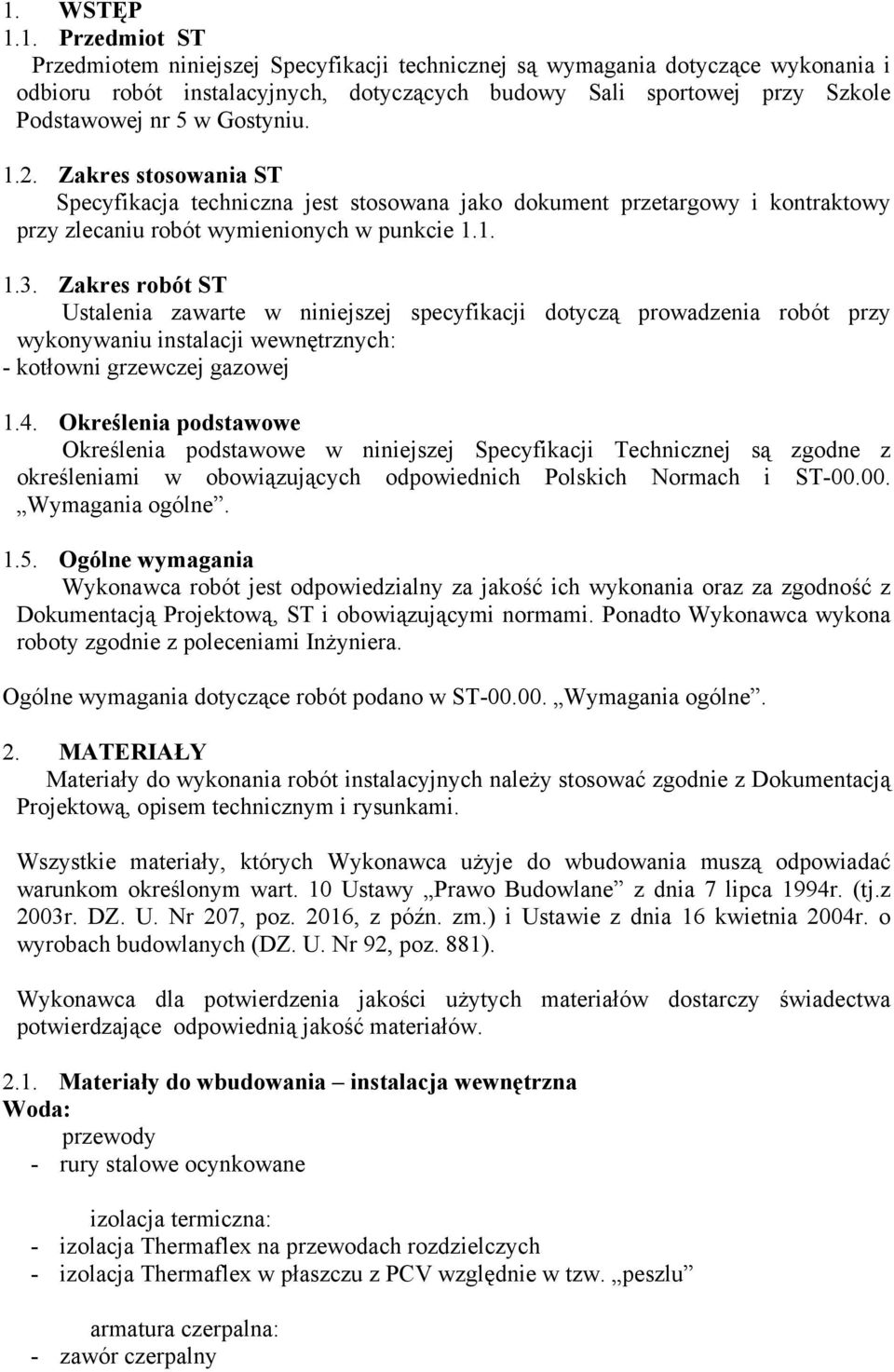 Zakres robót ST Ustalenia zawarte w niniejszej specyfikacji dotyczą prowadzenia robót przy wykonywaniu instalacji wewnętrznych: - kotłowni grzewczej gazowej 1.4.