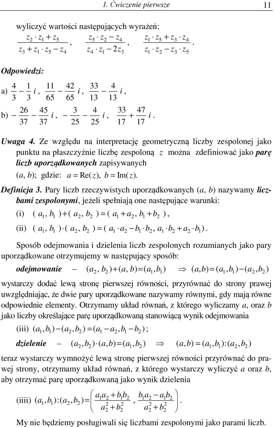 ) ( a a, b ), ( b (ii) a, b ) ( a, b ) ( a a b b, a b a ) ( b Sposób odejmoania i dielenia licb espolonch roumianch jako par uporądkoane otrmujem następując sposób: odejmoanie a, b ) ( a, b) ( a, b )