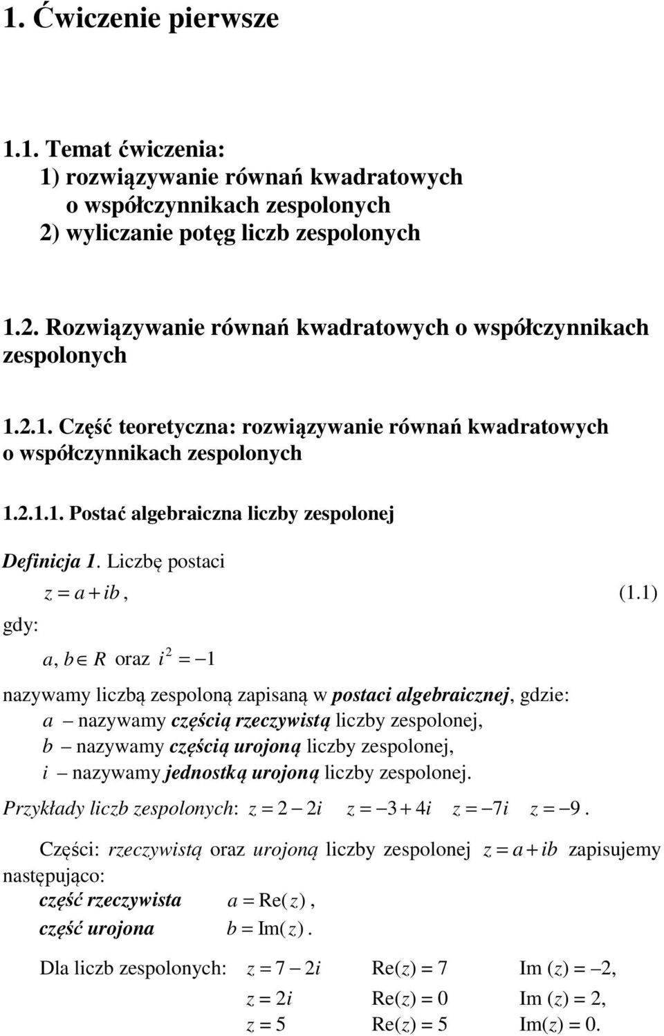 apisaną postaci algebraicnej, gdie: a naam cęścią recistą licb espolonej, b naam cęścią urojoną licb espolonej, i naam jednostką urojoną licb espolonej Prkład licb