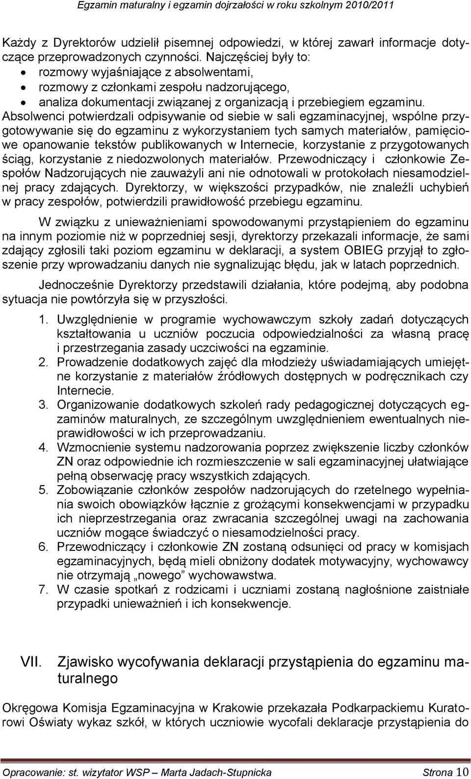 Absolwenci potwierdzali odpisywanie od siebie w sali egzaminacyjnej, wspólne przygotowywanie się do egzaminu z wykorzystaniem tych samych materiałów, pamięciowe opanowanie tekstów publikowanych w