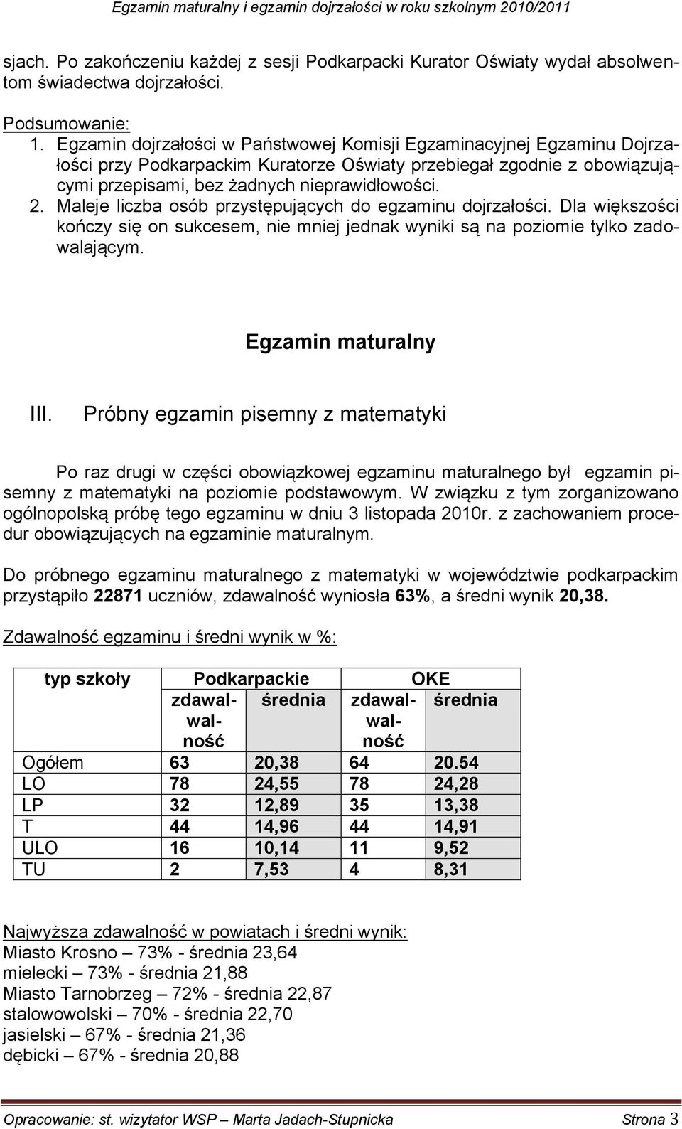 Maleje liczba osób przystępujących do egzaminu dojrzałości. Dla większości kończy się on sukcesem, nie mniej jednak i są na poziomie tylko zadowalającym. Egzamin maturalny III.