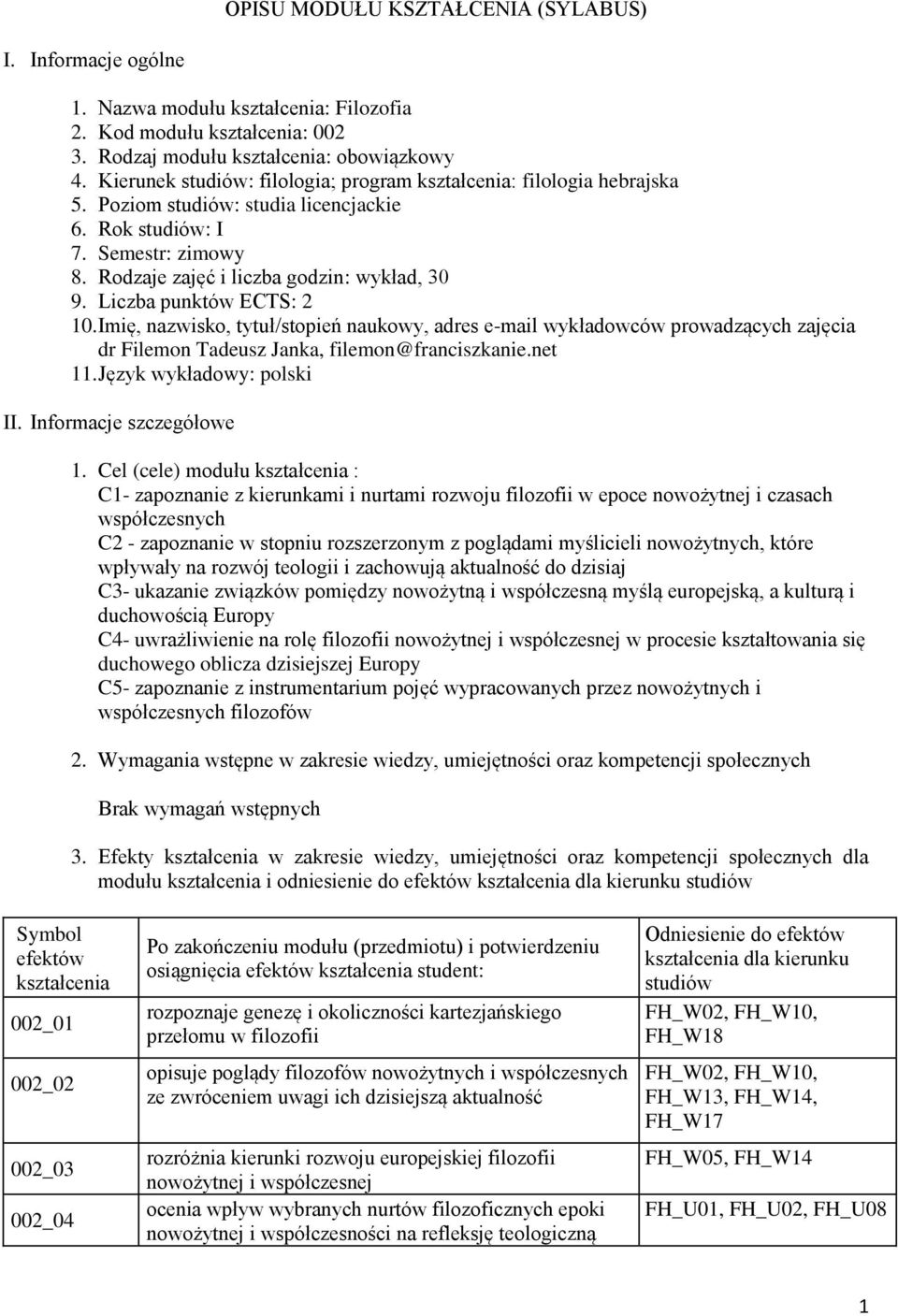 Imię, nazwisko, tytuł/stopień naukowy, adres e-mail wykładowców prowadzących zajęcia dr Filemon Tadeusz Janka, filemon@franciszkanie.net 11. Język wykładowy: polski II. Informacje szczegółowe 1.