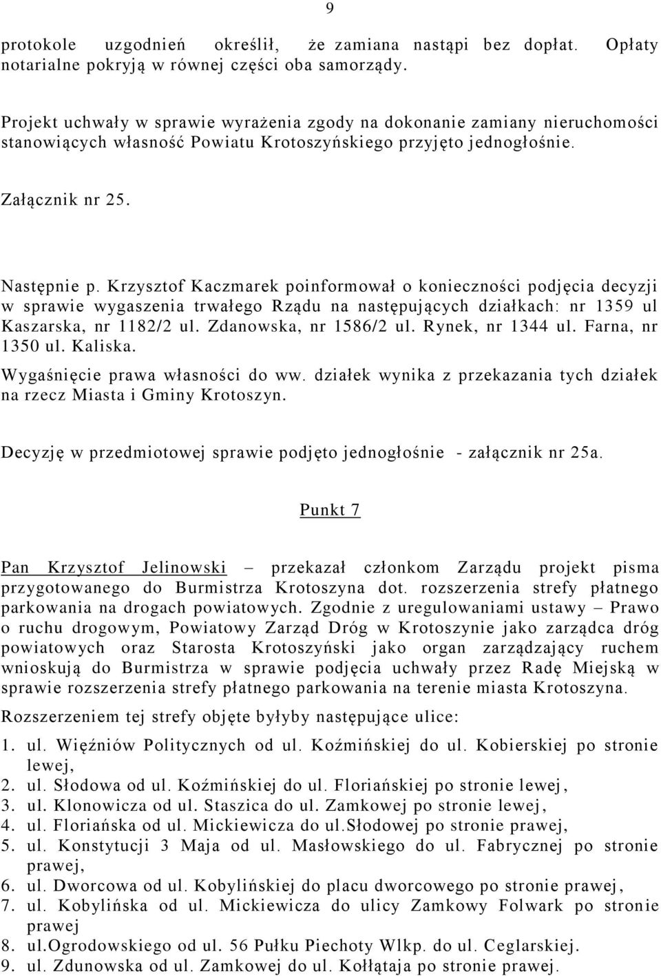 Krzysztof Kaczmarek poinformował o konieczności podjęcia decyzji w sprawie wygaszenia trwałego Rządu na następujących działkach: nr 1359 ul Kaszarska, nr 1182/2 ul. Zdanowska, nr 1586/2 ul.