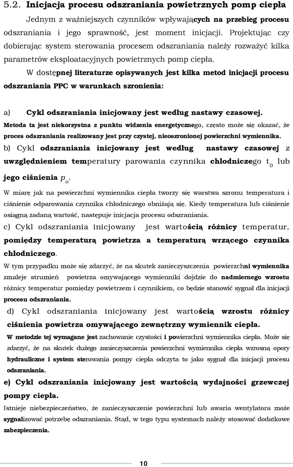 W dostępnej literaturze opisywanych jest kilka metod inicjacji procesu odszraniania PPC w warunkach szronienia: a) Cykl odszraniania inicjowany jest według nastawy czasowej.