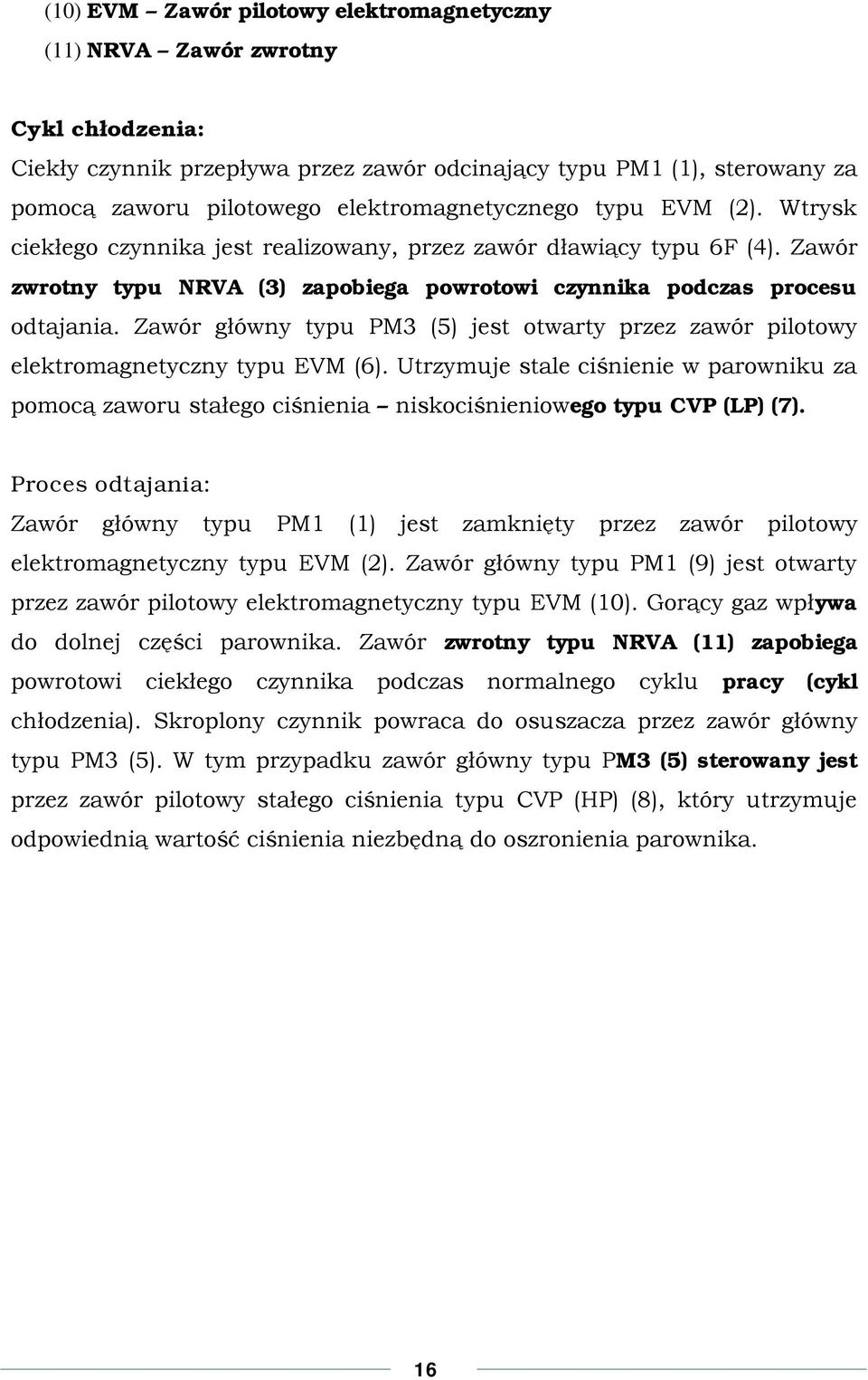 Zawór główny typu PM3 (5) jest otwarty przez zawór pilotowy elektromagnetyczny typu EVM (6).