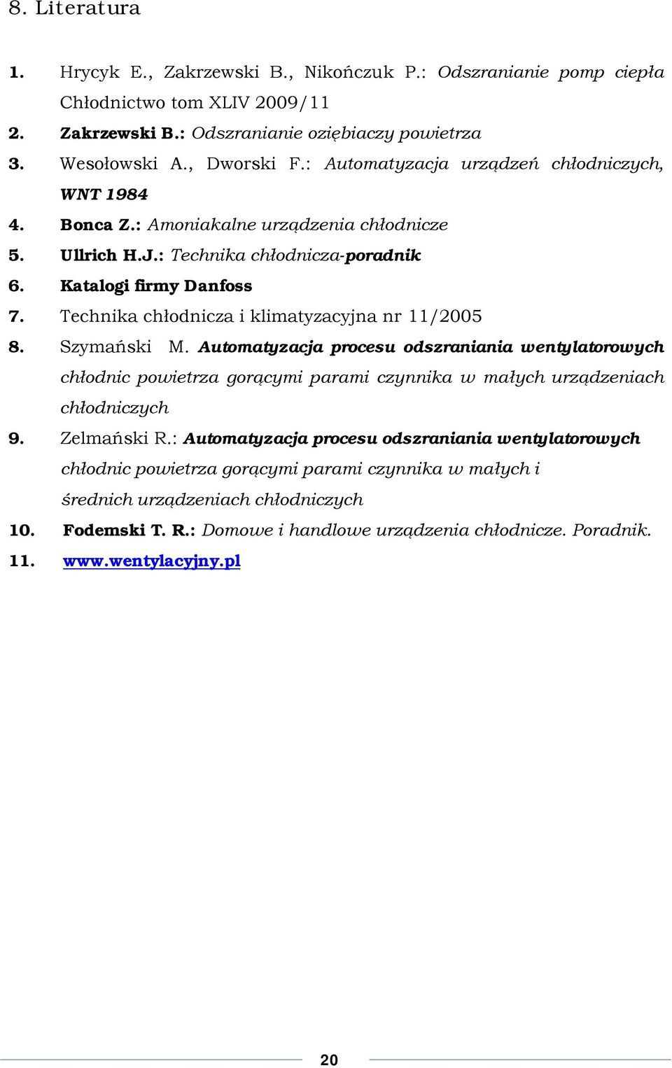 Technika chłodnicza i klimatyzacyjna nr 11/2005 8. Szymański M. Automatyzacja procesu odszraniania wentylatorowych chłodnic powietrza gorącymi parami czynnika w małych urządzeniach chłodniczych 9.