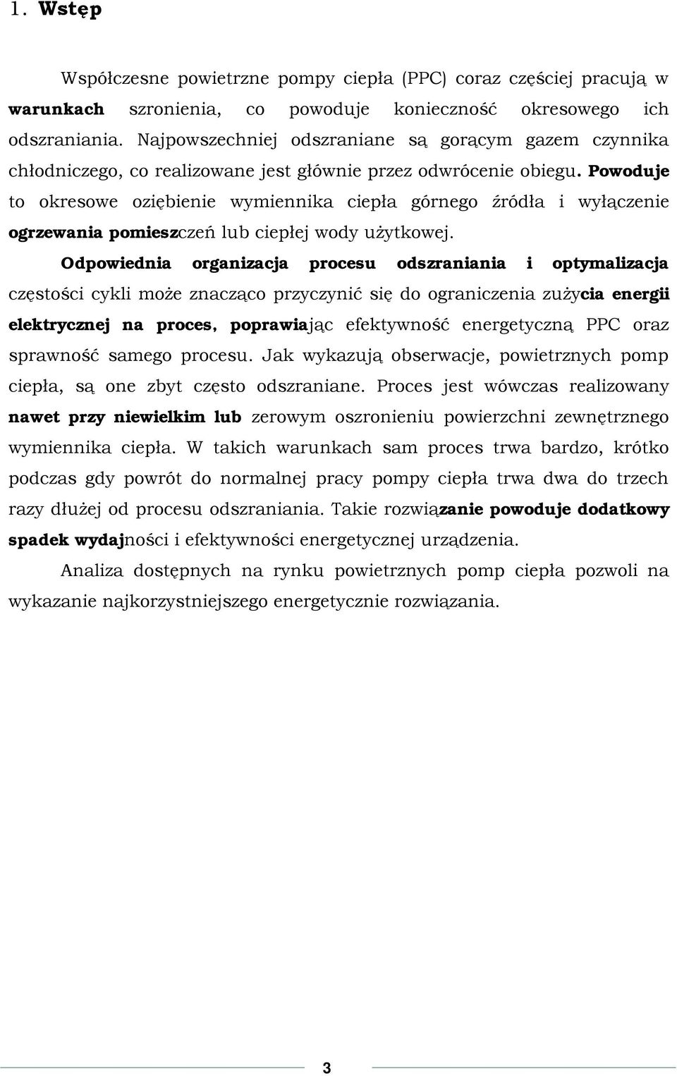 Powoduje to okresowe oziębienie wymiennika ciepła górnego źródła i wyłączenie ogrzewania pomieszczeń lub ciepłej wody użytkowej.