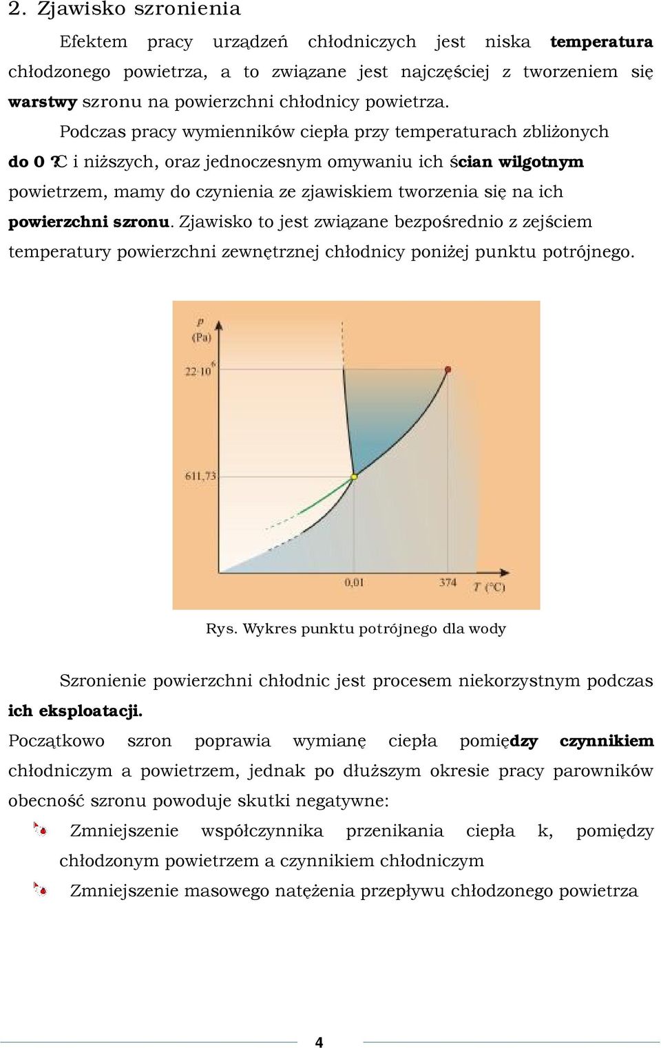 C i niższych, oraz jednoczesnym omywaniu ich ścian wilgotnym powietrzem, mamy do czynienia ze zjawiskiem tworzenia się na ich powierzchni szronu.