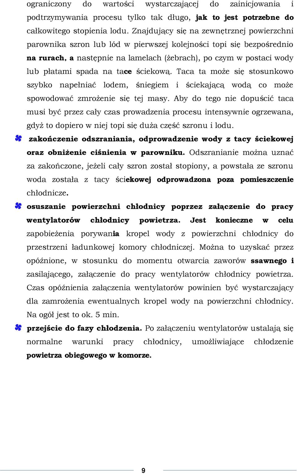 na tace ściekową. Taca ta może się stosunkowo szybko napełniać lodem, śniegiem i ściekającą wodą co może spowodować zmrożenie się tej masy.