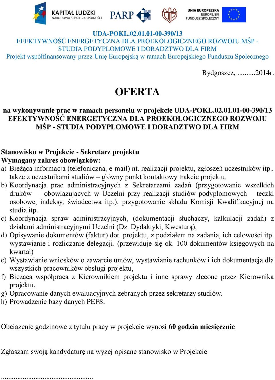 b) Koordynacja prac administracyjnych z Sekretarzami zadań (przygotowanie wszelkich druków obowiązujących w Uczelni przy realizacji studiów podyplomowych teczki osobowe, indeksy, świadectwa itp.