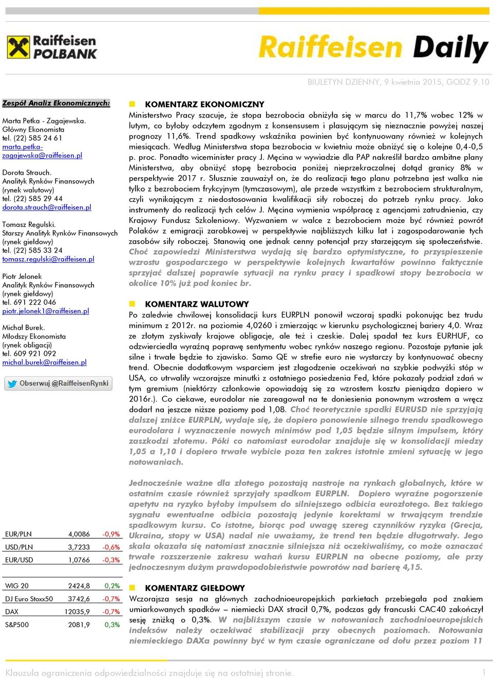 pl Piotr Jelonek Analityk Rynków Finansowych (rynek giełdowy) tel. 691 222 046 piotr.jelonek1@raiffeisen.pl Michał Burek. Młodszy Ekonomista (rynek obligacji) tel. 609 921 092 michal.burek@raiffeisen.