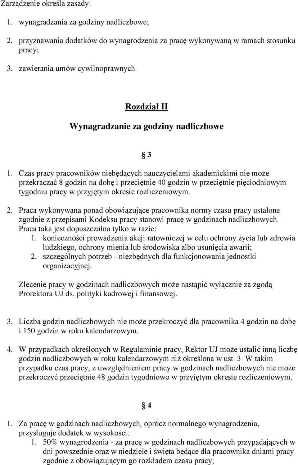 Czas pracy pracowników niebędących nauczycielami akademickimi nie może przekraczać 8 godzin na dobę i przeciętnie 40 godzin w przeciętnie pięciodniowym tygodniu pracy w przyjętym okresie