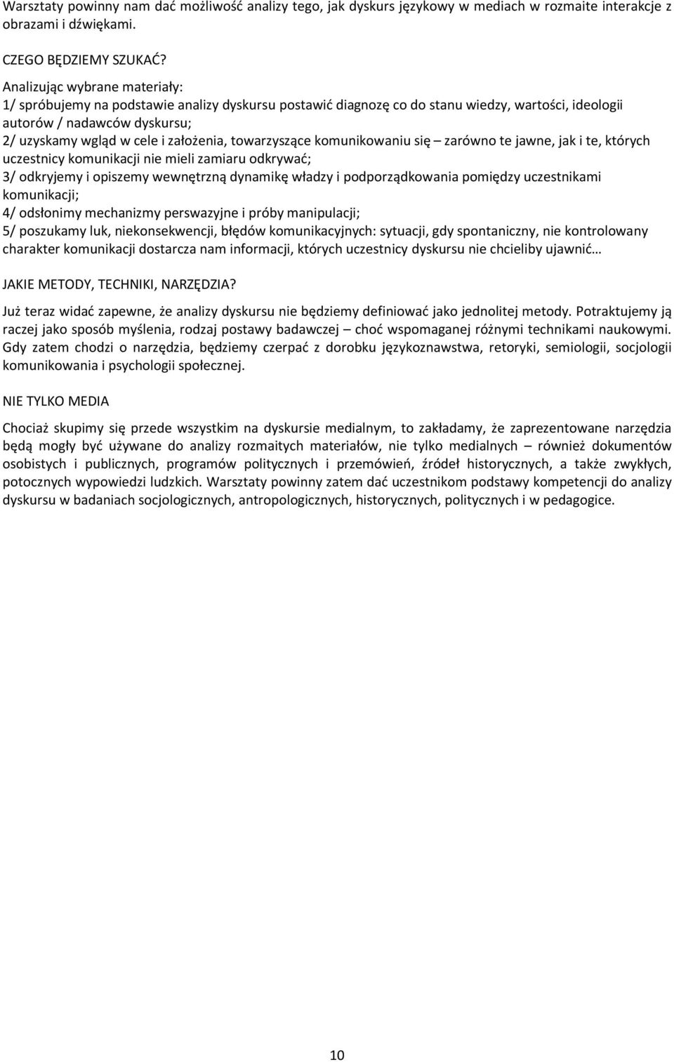 towarzyszące komunikowaniu się zarówno te jawne, jak i te, których uczestnicy komunikacji nie mieli zamiaru odkrywać; 3/ odkryjemy i opiszemy wewnętrzną dynamikę władzy i podporządkowania pomiędzy