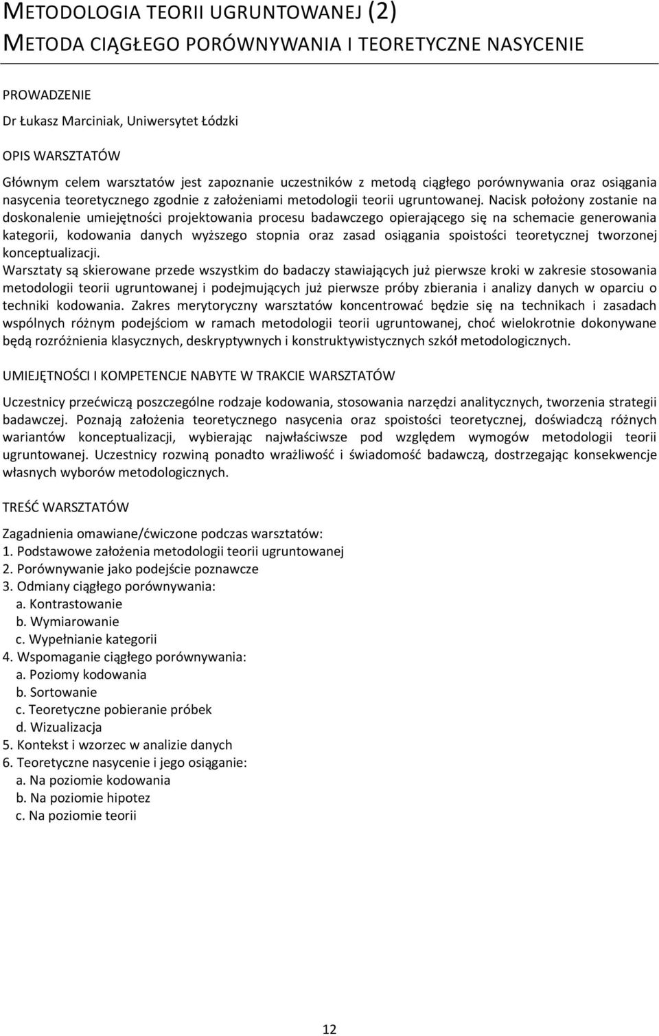 Nacisk położony zostanie na doskonalenie umiejętności projektowania procesu badawczego opierającego się na schemacie generowania kategorii, kodowania danych wyższego stopnia oraz zasad osiągania