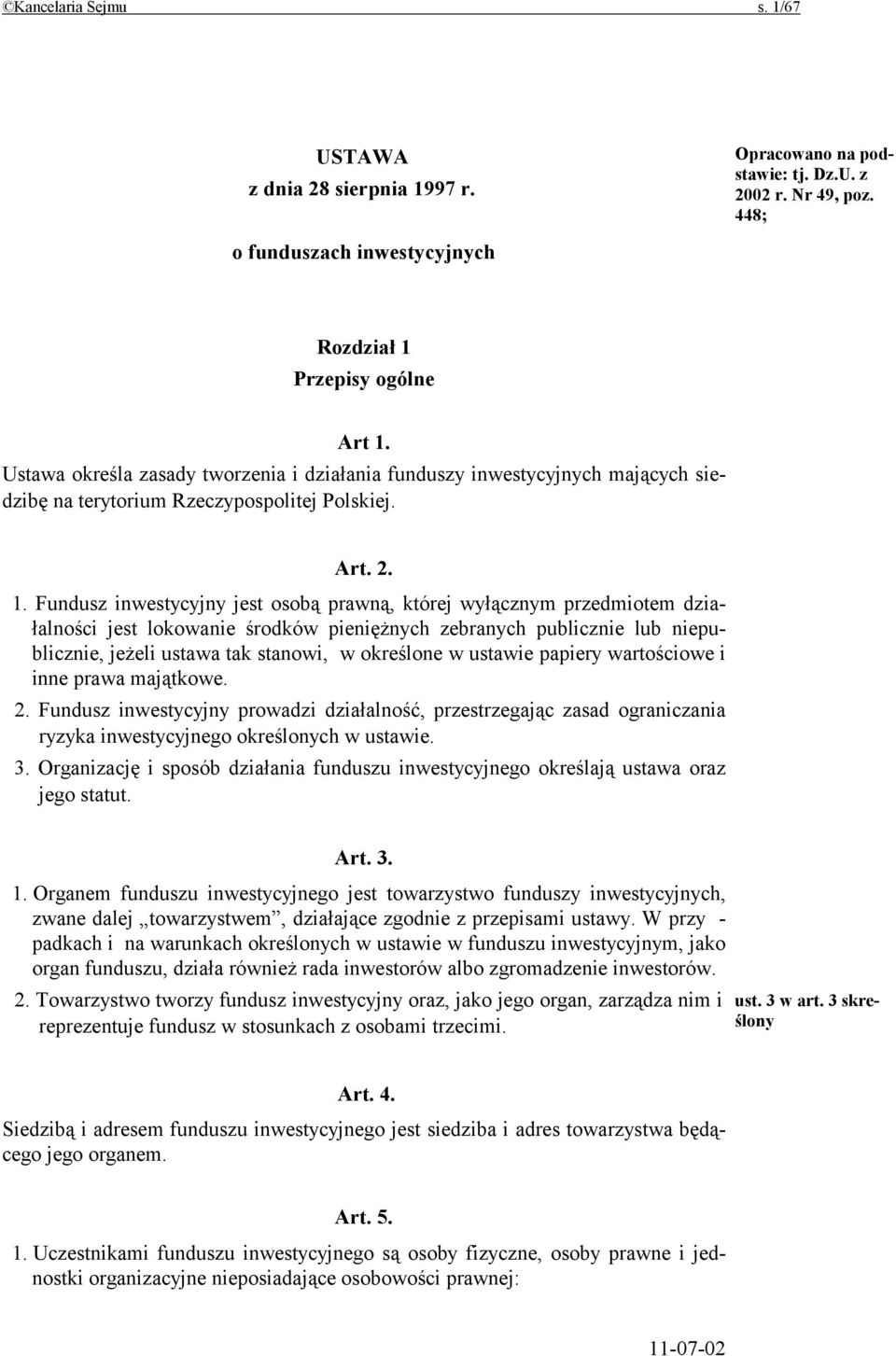 Fundusz inwestycyjny jest osobą prawną, której wyłącznym przedmiotem działalności jest lokowanie środków pieniężnych zebranych publicznie lub niepublicznie, jeżeli ustawa tak stanowi, w określone w