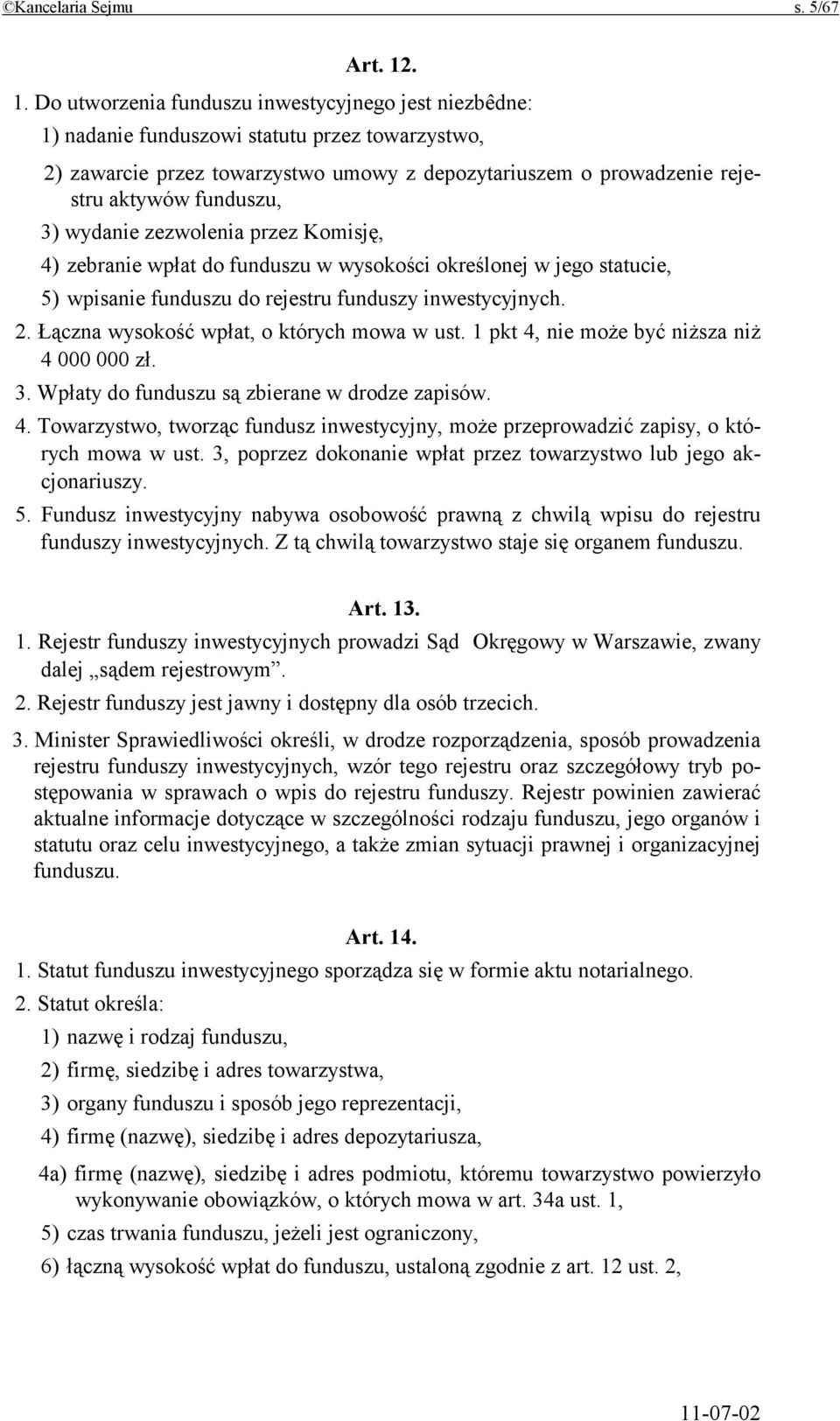 funduszu, 3) wydanie zezwolenia przez Komisję, 4) zebranie wpłat do funduszu w wysokości określonej w jego statucie, 5) wpisanie funduszu do rejestru funduszy inwestycyjnych. 2.