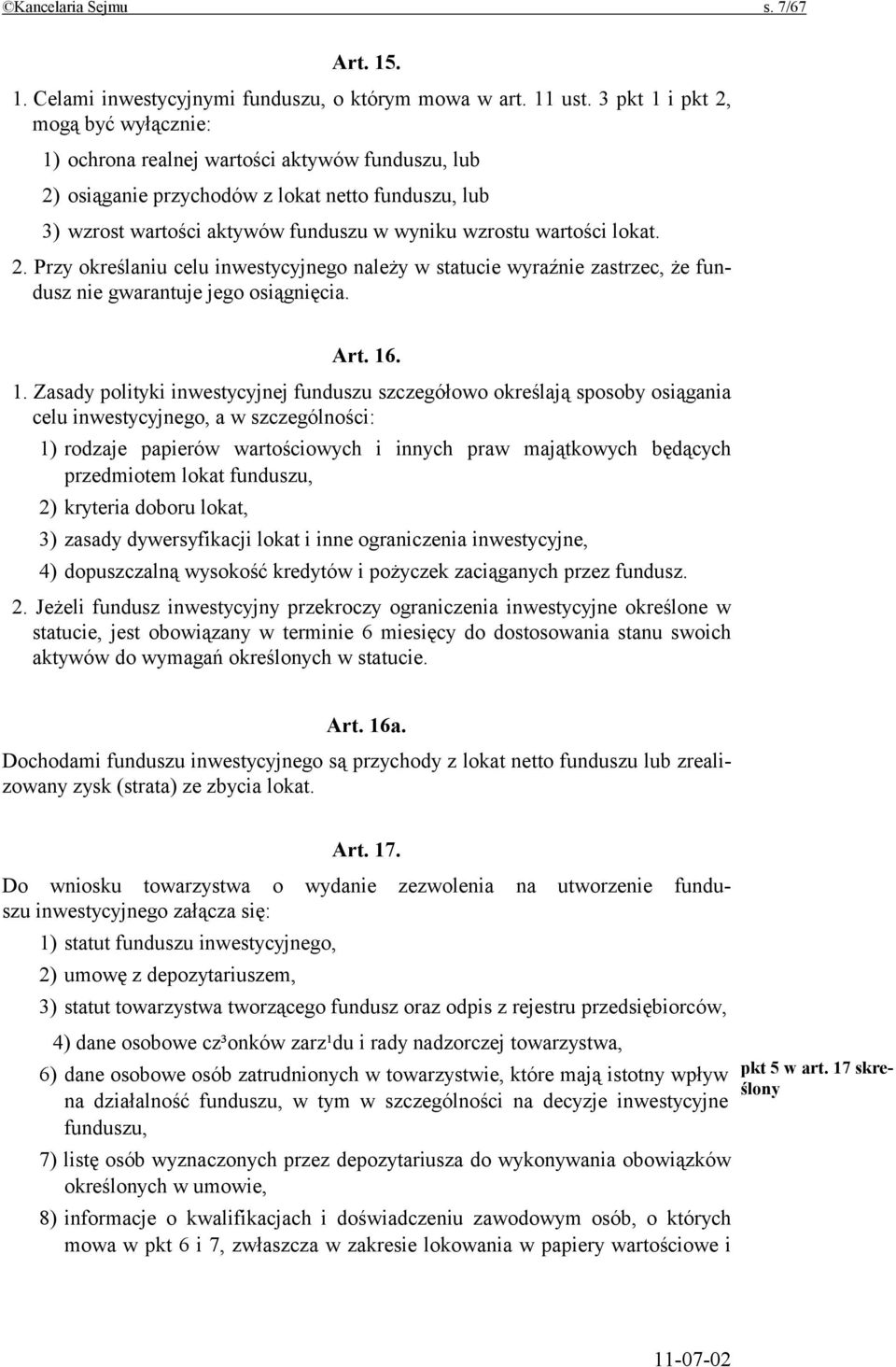 wartości lokat. 2. Przy określaniu celu inwestycyjnego należy w statucie wyraźnie zastrzec, że fundusz nie gwarantuje jego osiągnięcia. Art. 16