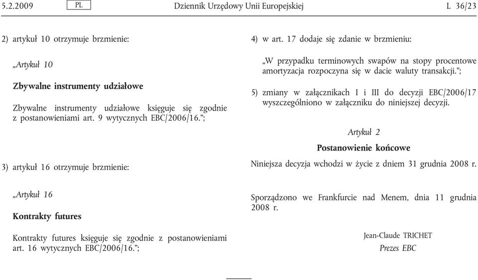 ; 5) zmiany w załącznikach I i III do decyzji EBC/2006/17 wyszczególniono w załączniku do niniejszej decyzji.