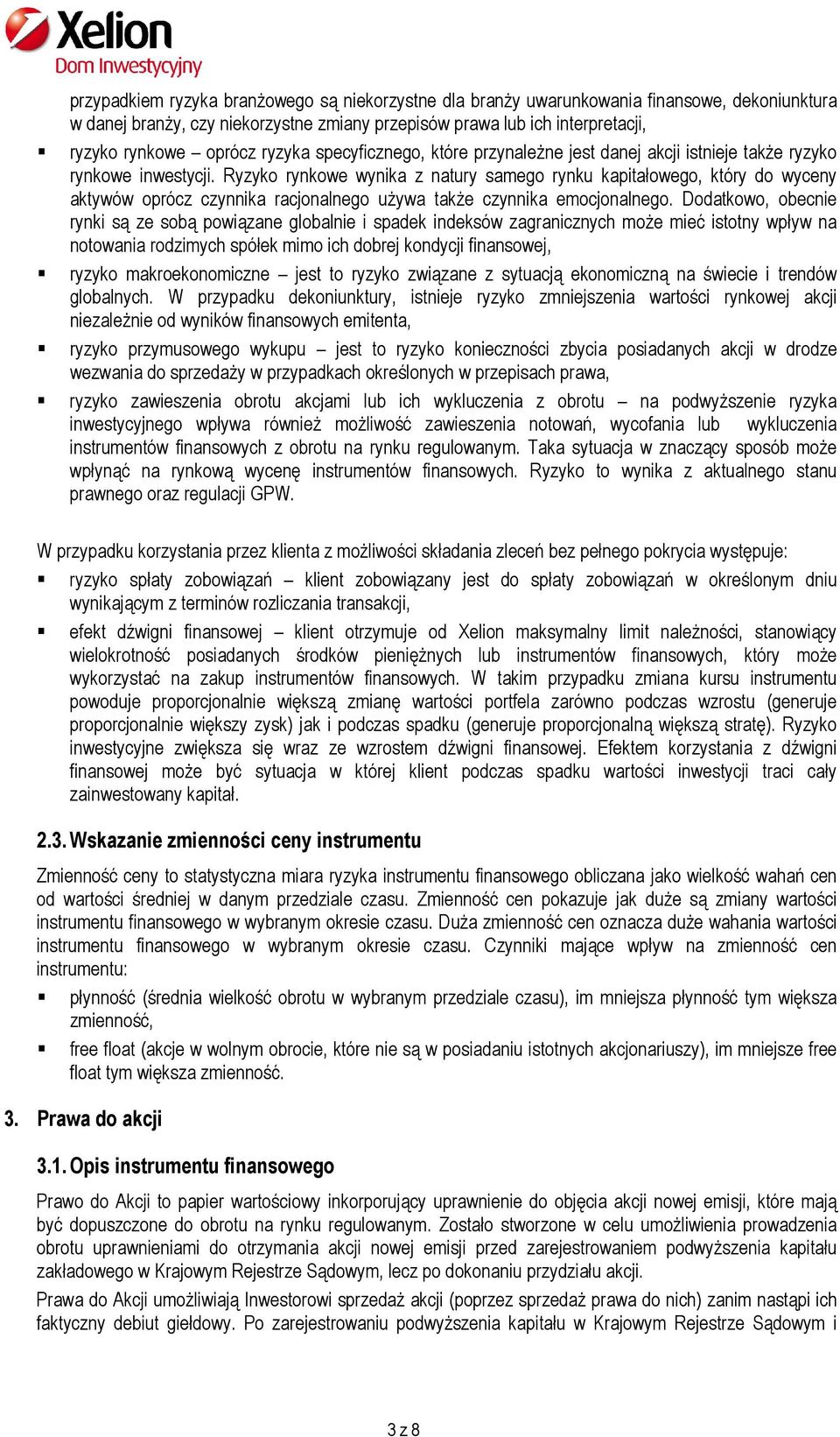 Ryzyko rynkowe wynika z natury samego rynku kapitałowego, który do wyceny aktywów oprócz czynnika racjonalnego używa także czynnika emocjonalnego.