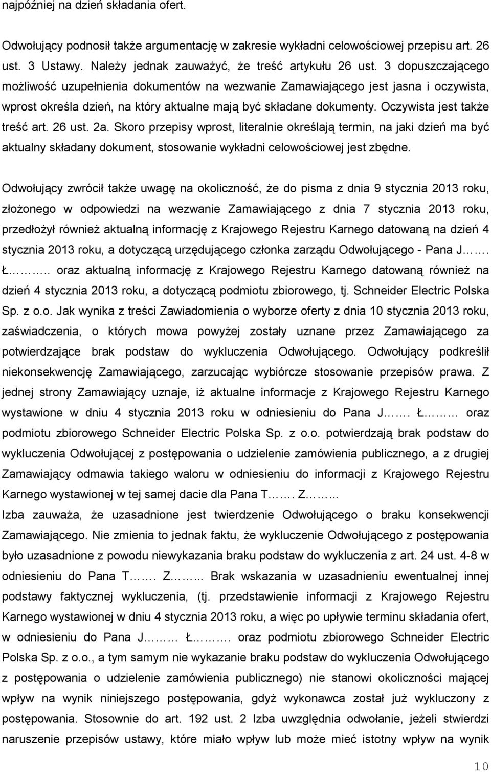 Oczywista jest takŝe treść art. 26 ust. 2a. Skoro przepisy wprost, literalnie określają termin, na jaki dzień ma być aktualny składany dokument, stosowanie wykładni celowościowej jest zbędne.