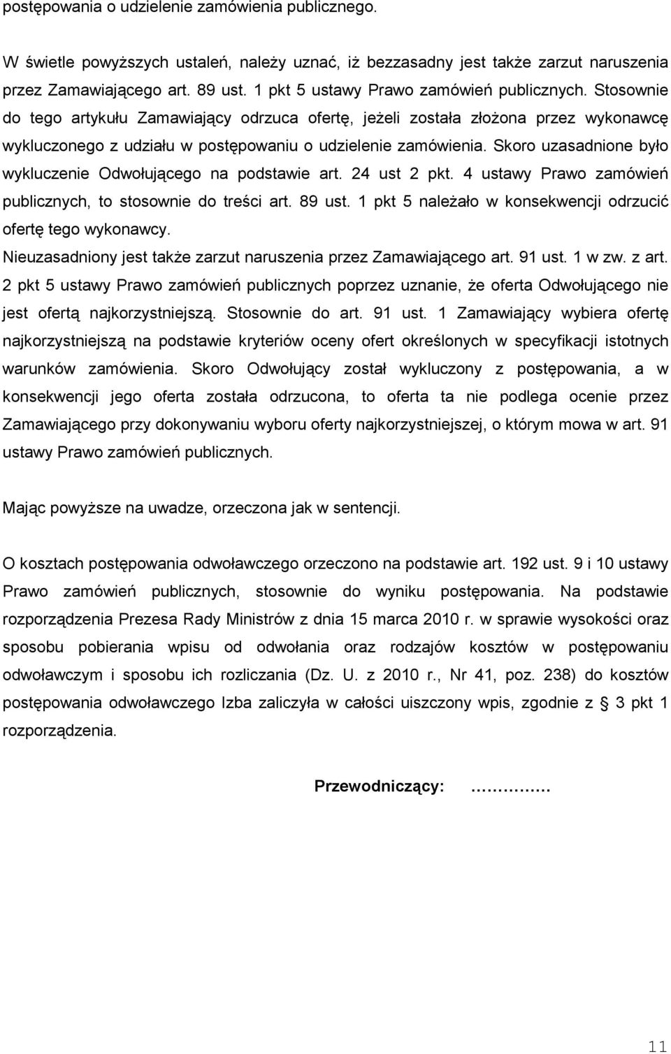 Skoro uzasadnione było wykluczenie Odwołującego na podstawie art. 24 ust 2 pkt. 4 ustawy Prawo zamówień publicznych, to stosownie do treści art. 89 ust.