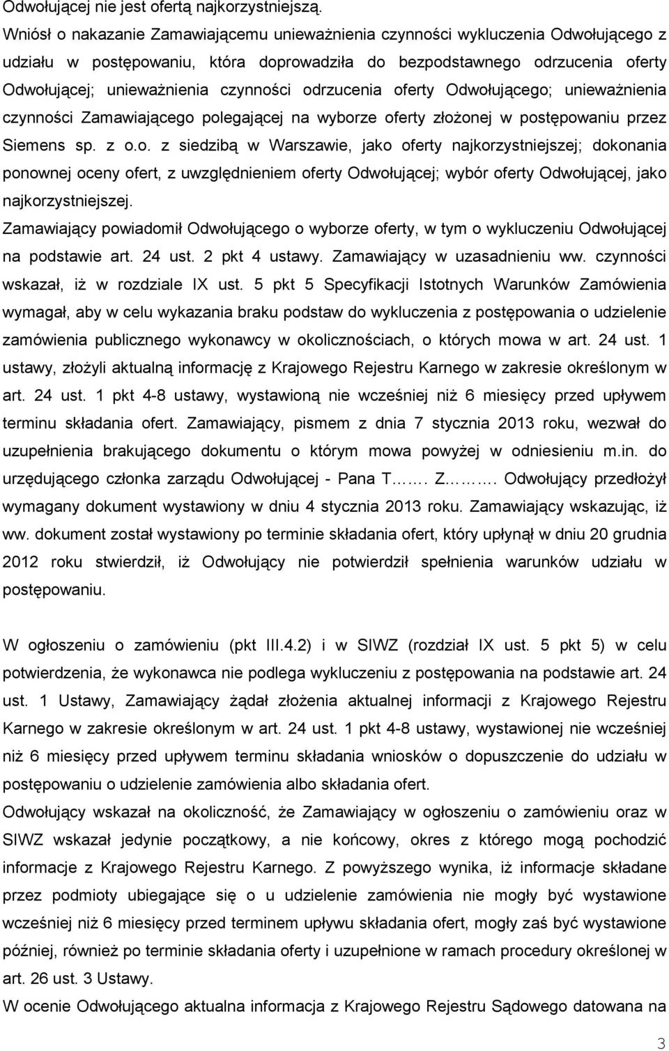 odrzucenia oferty Odwołującego; uniewaŝnienia czynności Zamawiającego polegającej na wyborze oferty złoŝonej w postępowaniu przez Siemens sp. z o.o. z siedzibą w Warszawie, jako oferty najkorzystniejszej; dokonania ponownej oceny ofert, z uwzględnieniem oferty Odwołującej; wybór oferty Odwołującej, jako najkorzystniejszej.