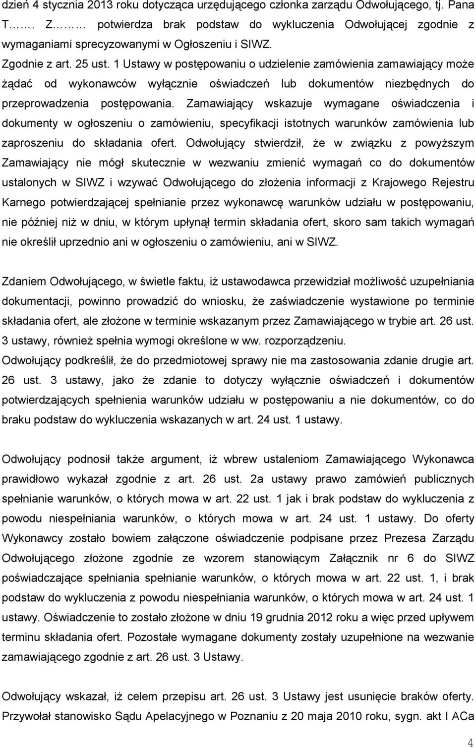 1 Ustawy w postępowaniu o udzielenie zamówienia zamawiający moŝe Ŝądać od wykonawców wyłącznie oświadczeń lub dokumentów niezbędnych do przeprowadzenia postępowania.