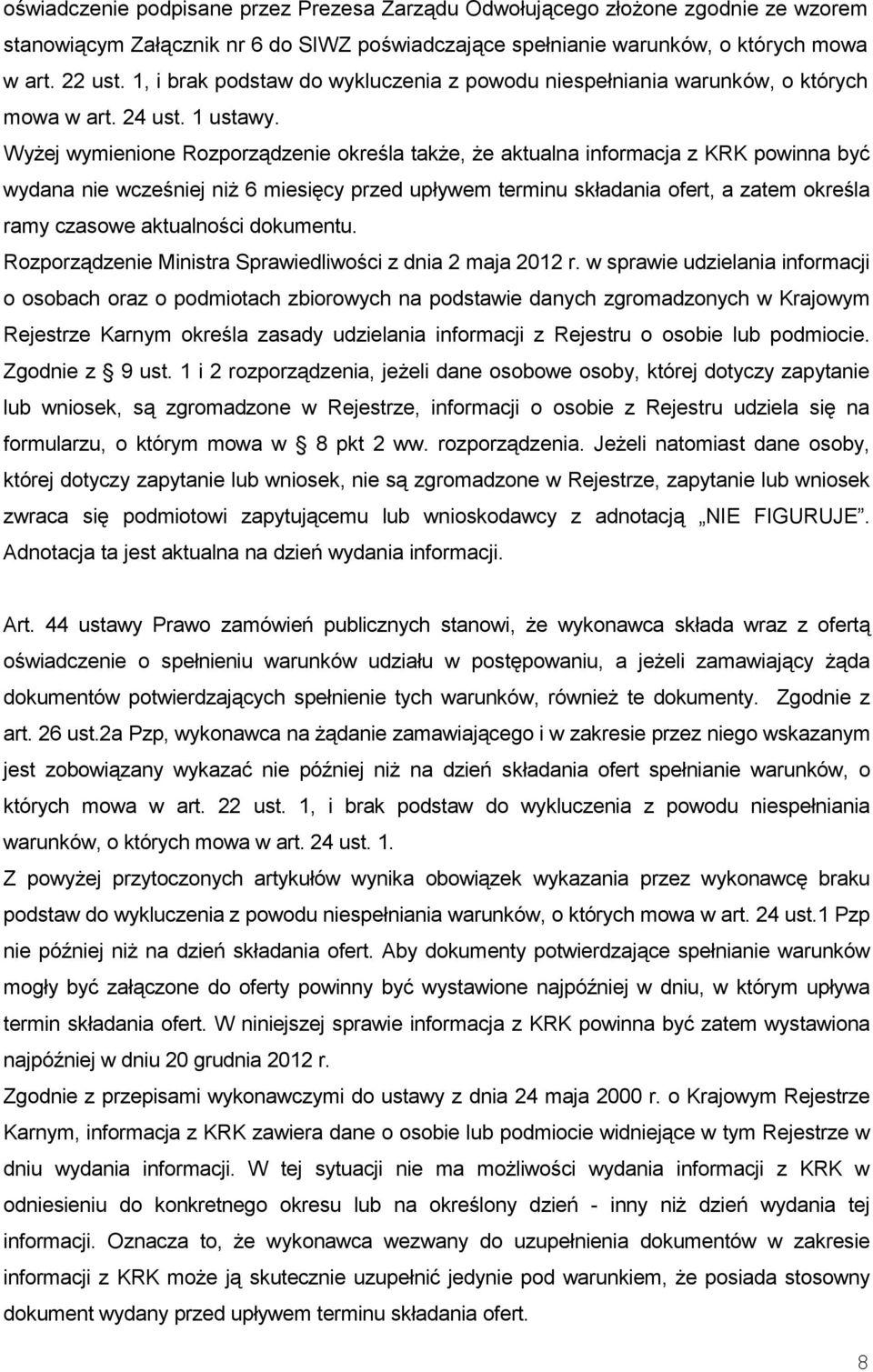 WyŜej wymienione Rozporządzenie określa takŝe, Ŝe aktualna informacja z KRK powinna być wydana nie wcześniej niŝ 6 miesięcy przed upływem terminu składania ofert, a zatem określa ramy czasowe