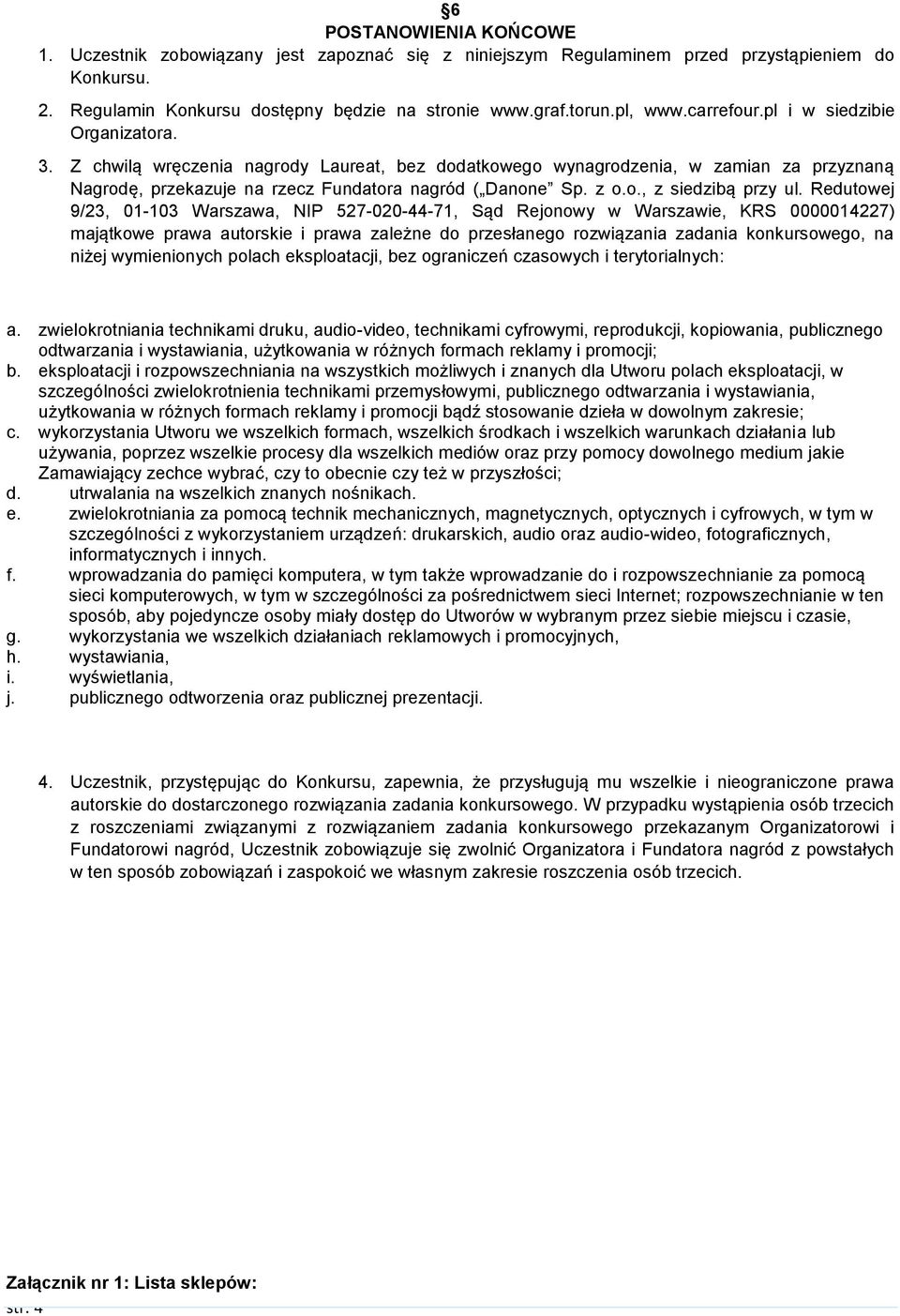 Redutowej 9/23, 01-103 Warszawa, NIP 527-020-44-71, Sąd Rejonowy w Warszawie, KRS 0000014227) majątkowe prawa autorskie i prawa zależne do przesłanego rozwiązania zadania konkursowego, na niżej