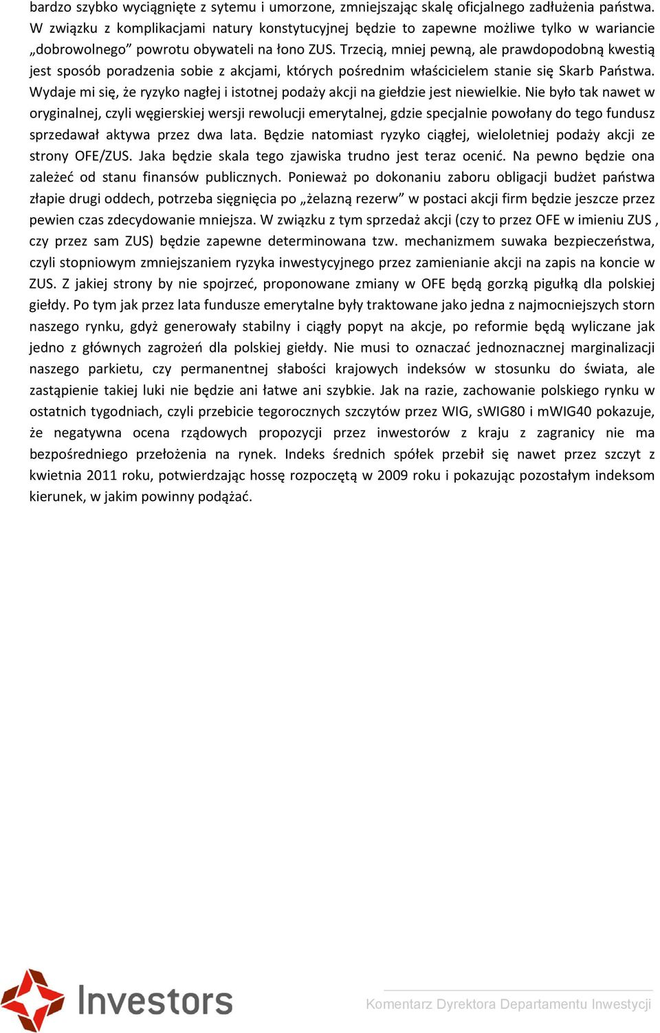 Trzecią, mniej pewną, ale prawdopodobną kwestią jest sposób poradzenia sobie z akcjami, których pośrednim właścicielem stanie się Skarb Państwa.