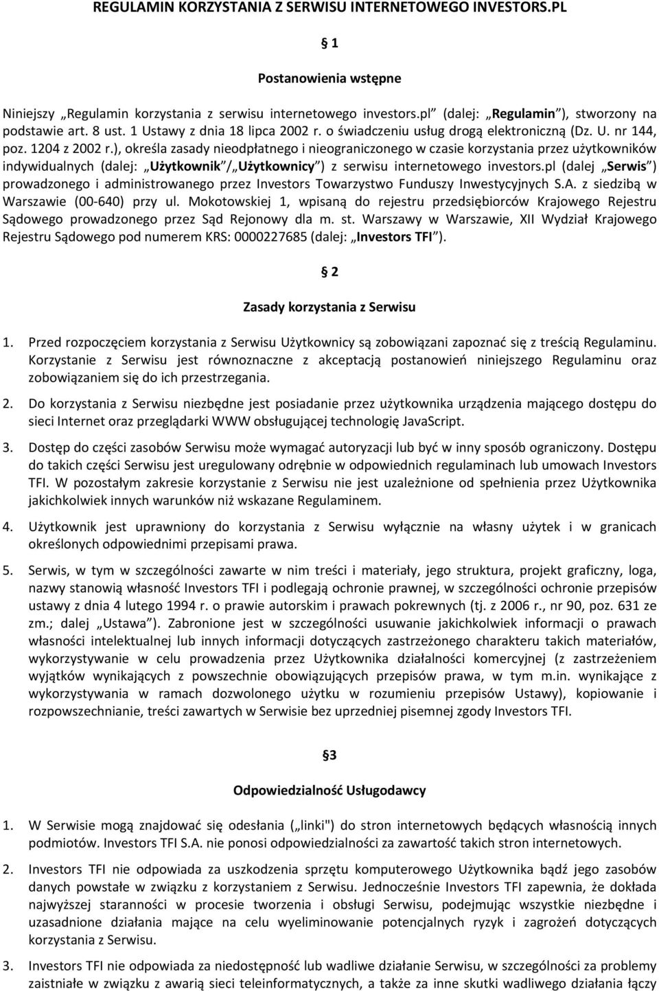 ), określa zasady nieodpłatnego i nieograniczonego w czasie korzystania przez użytkowników indywidualnych (dalej: Użytkownik / Użytkownicy ) z serwisu internetowego investors.