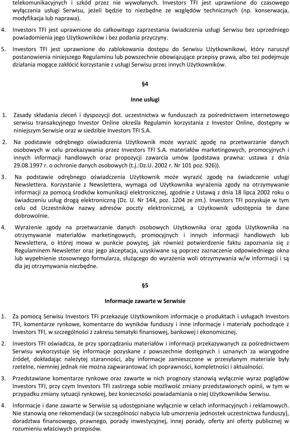 5. Investors TFI jest uprawnione do zablokowania dostępu do Serwisu Użytkownikowi, który naruszył postanowienia niniejszego Regulaminu lub powszechnie obowiązujące przepisy prawa, albo też podejmuje