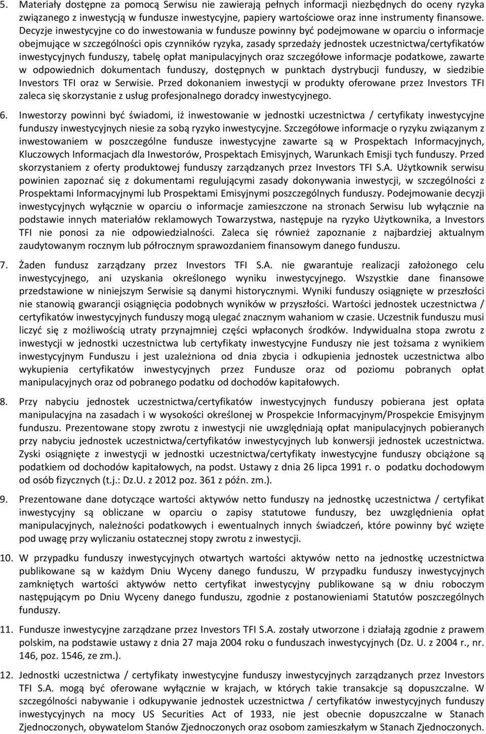 Decyzje inwestycyjne co do inwestowania w fundusze powinny być podejmowane w oparciu o informacje obejmujące w szczególności opis czynników ryzyka, zasady sprzedaży jednostek