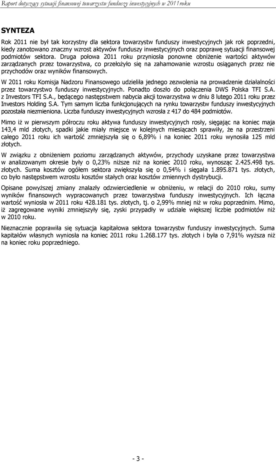 Druga połowa 2011 roku przyniosła ponowne obniżenie wartości aktywów zarządzanych przez towarzystwa, co przełożyło się na zahamowanie wzrostu osiąganych przez nie przychodów oraz wyników finansowych.