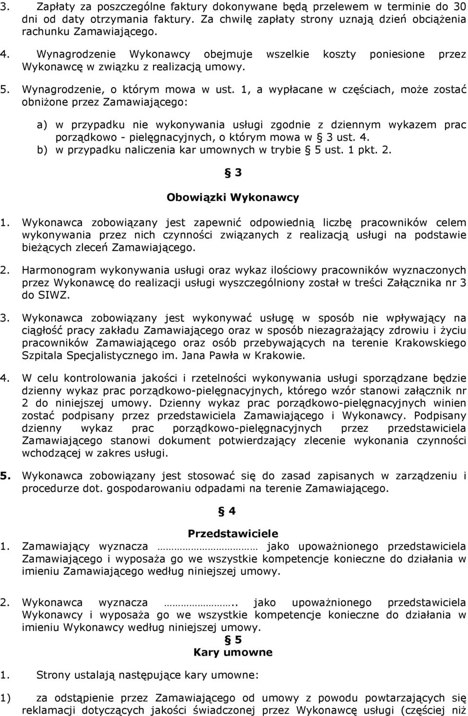 1, a wypłacane w częściach, moŝe zostać obniŝone przez Zamawiającego: a) w przypadku nie wykonywania usługi zgodnie z dziennym wykazem prac porządkowo - pielęgnacyjnych, o którym mowa w 3 ust. 4.