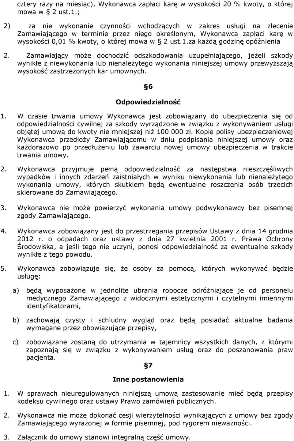 Zamawiający moŝe dochodzić odszkodowania uzupełniającego, jeŝeli szkody wynikłe z niewykonania lub nienaleŝytego wykonania niniejszej umowy przewyŝszają wysokość zastrzeŝonych kar umownych.