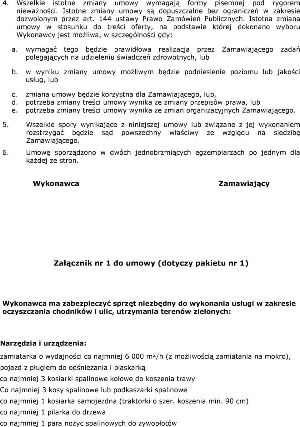 wymagać tego będzie prawidłowa realizacja przez Zamawiającego zadań polegających na udzieleniu świadczeń zdrowotnych, lub b.