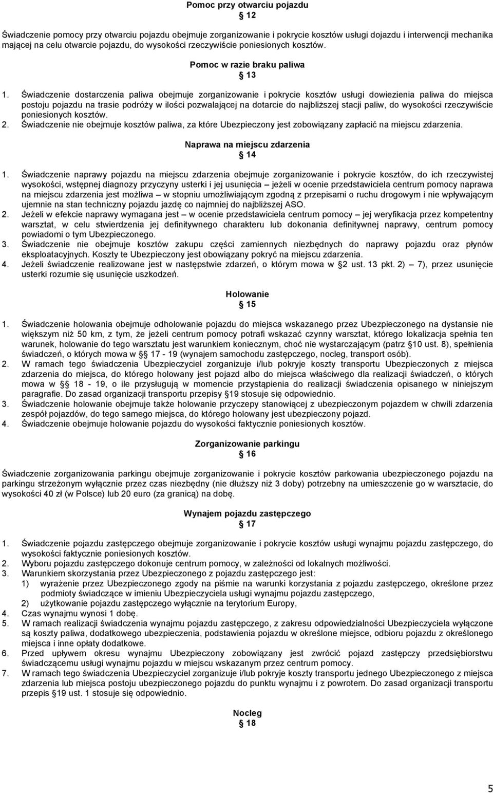 Świadczenie dostarczenia paliwa obejmuje zorganizowanie i pokrycie kosztów usługi dowiezienia paliwa do miejsca postoju pojazdu na trasie podróży w ilości pozwalającej na dotarcie do najbliższej