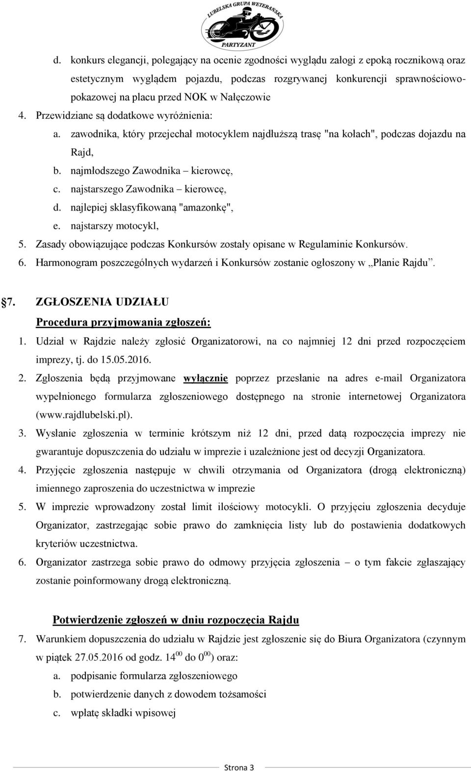 najstarszego Zawodnika kierowcę, d. najlepiej sklasyfikowaną "amazonkę", e. najstarszy motocykl, 5. Zasady obowiązujące podczas Konkursów zostały opisane w Regulaminie Konkursów. 6.