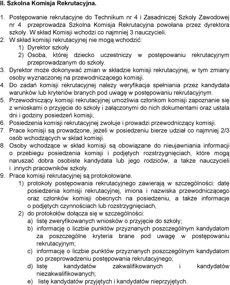 W skład komisji rekrutacyjnej nie mogą wchodzić: 1) Dyrektor szkoły 2) Osoba, której dziecko uczestniczy w postępowaniu rekrutacyjnym przeprowadzanym do szkoły. 3.