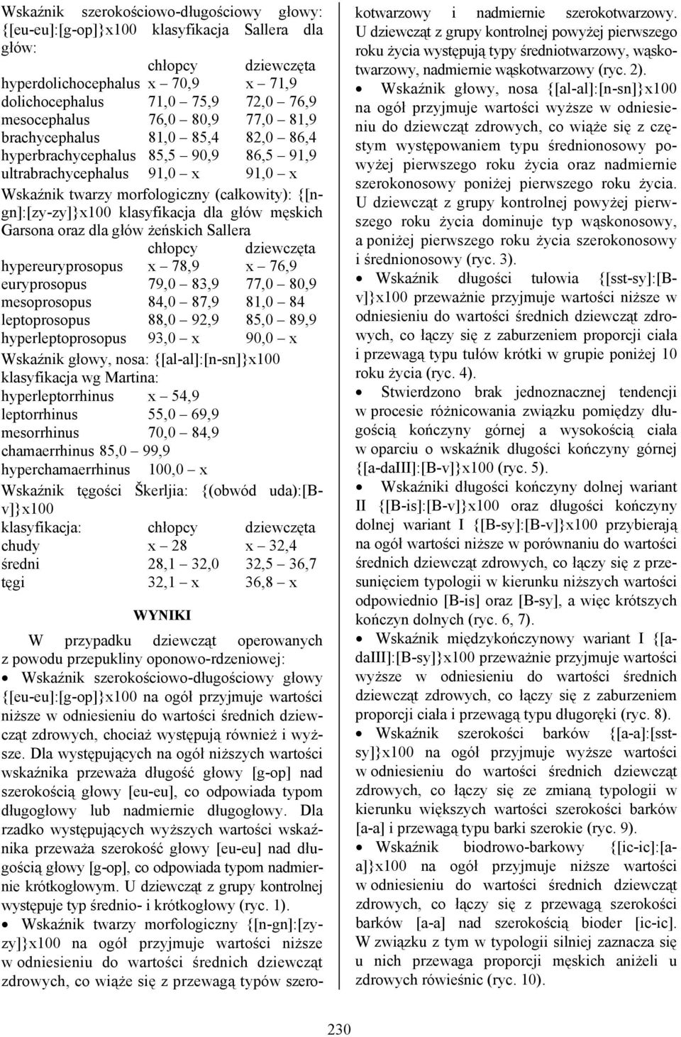 klasyfikacja dla głów męskich Garsona oraz dla głów żeńskich Sallera chłopcy dziewczęta hypereuryprosopus x 78,9 x 76,9 euryprosopus 79,0 83,9 77,0,9 mesoprosopus 84,0 87,9 81,0 84 leptoprosopus 88,0