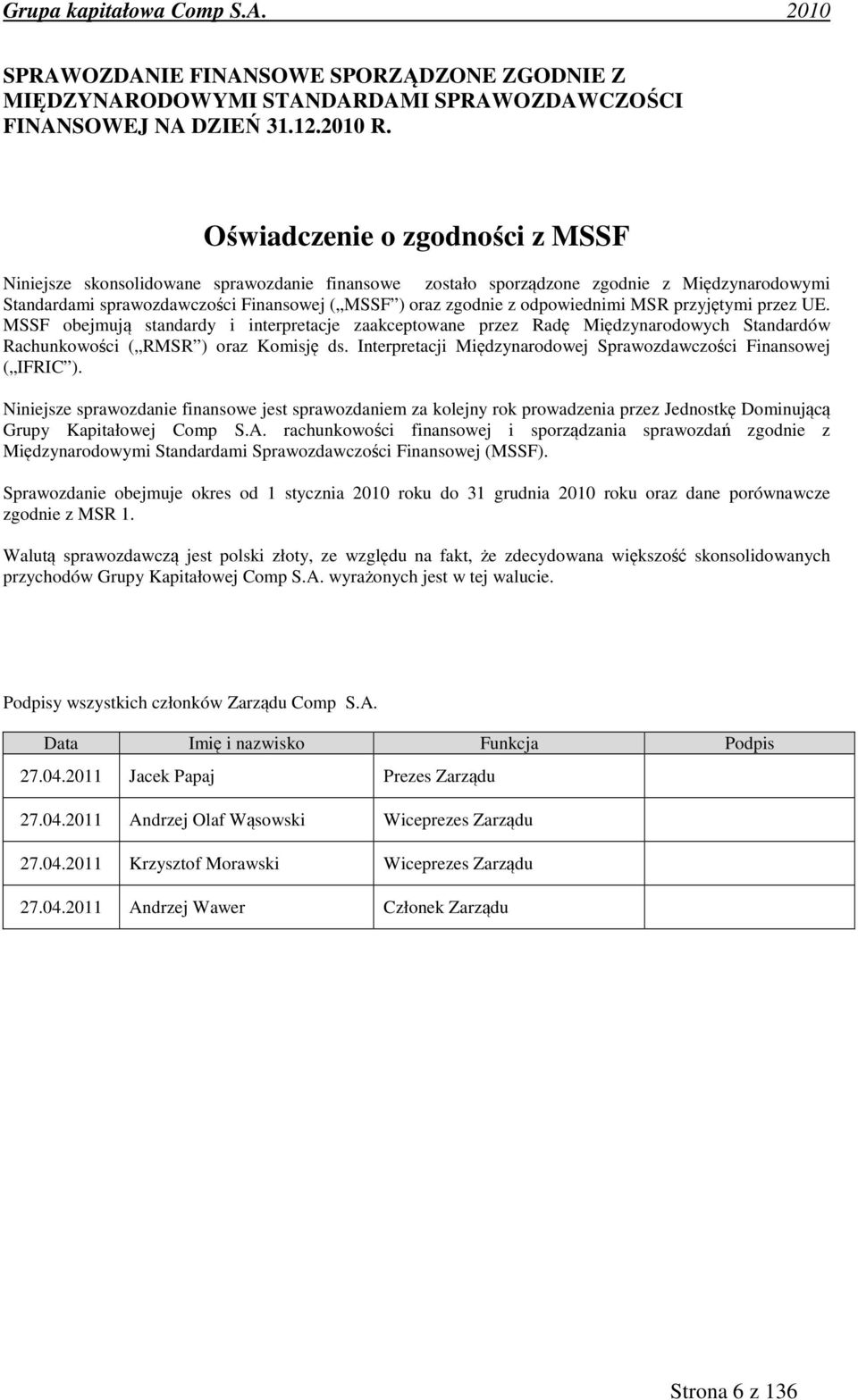 odpowiednimi MSR przyjętymi przez UE. MSSF obejmują standardy i interpretacje zaakceptowane przez Radę Międzynarodowych Standardów Rachunkowości ( RMSR ) oraz Komisję ds.