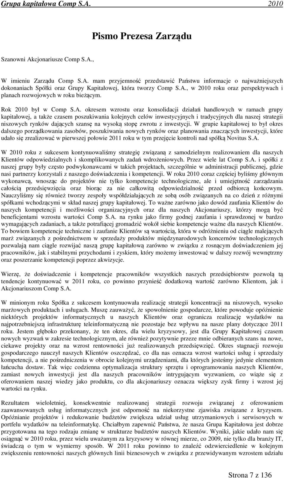 poszukiwania kolejnych celów inwestycyjnych i tradycyjnych dla naszej strategii niszowych rynków dających szansę na wysoką stopę zwrotu z inwestycji.