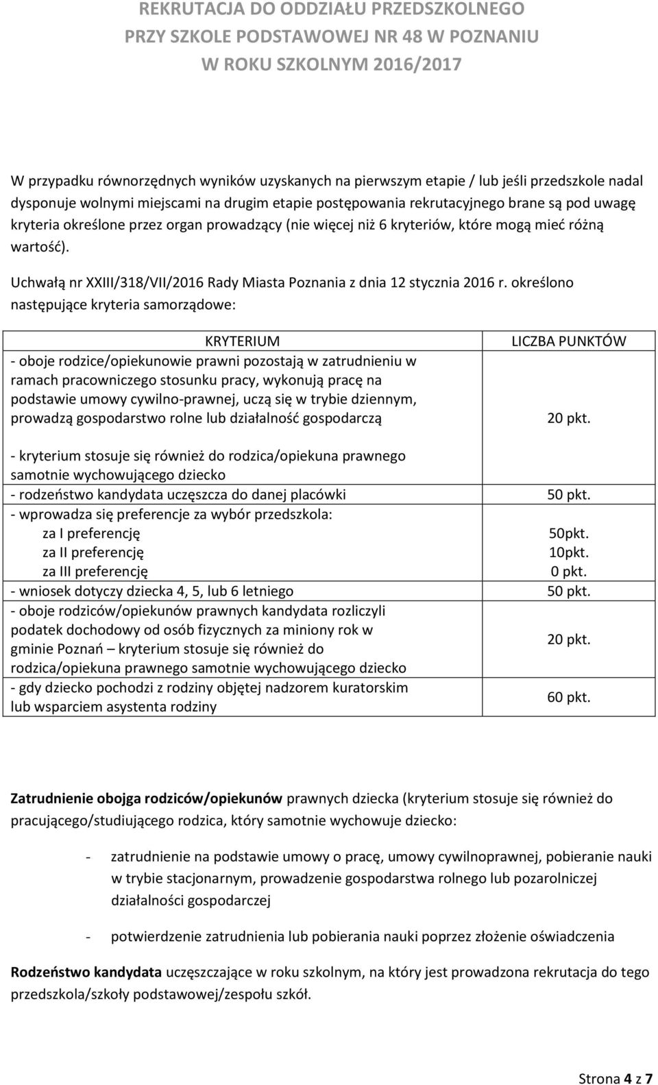 określono następujące kryteria samorządowe: KRYTERIUM - oboje rodzice/opiekunowie prawni pozostają w zatrudnieniu w ramach pracowniczego stosunku pracy, wykonują pracę na podstawie umowy