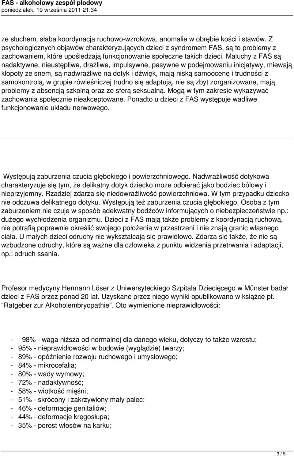 Maluchy z FAS są nadaktywne, nieustępliwe, drażliwe, impulsywne, pasywne w podejmowaniu inicjatywy, miewają kłopoty ze snem, są nadwrażliwe na dotyk i dźwięk, mają niską samoocenę i trudności z